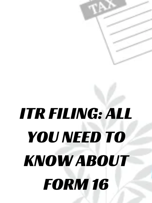 ITR FILING: ALL YOU NEED TO KNOW ABOUT FORM 16