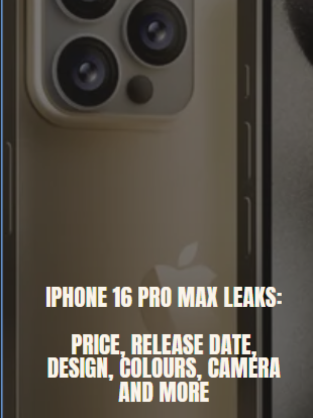 iPhone 16 Pro Max Leaks: Price, Release Date, Design, Colours, Camera And More