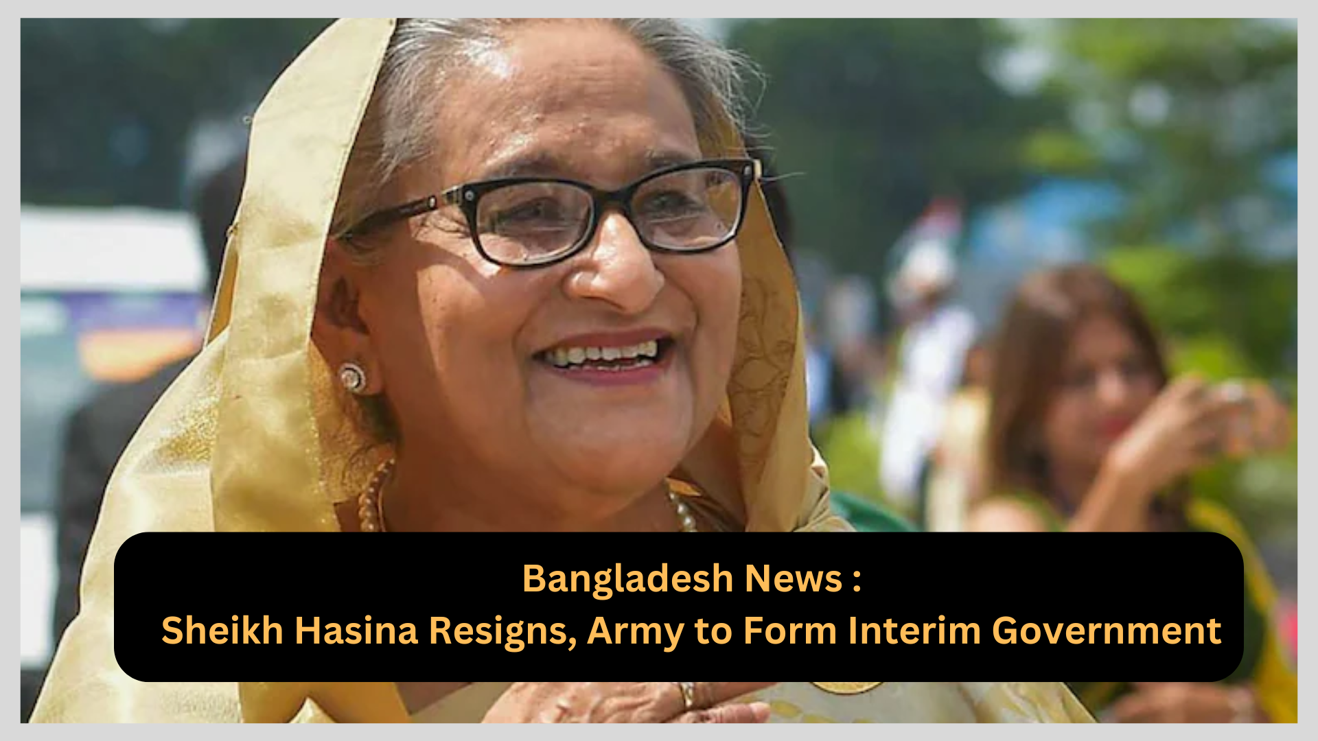 Sheikh Hasina Resigns Army to Form Interim Government